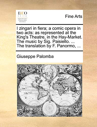 Imagen de archivo de I Zingari in Fiera; A Comic Opera in Two Acts: As Represented at the King's Theatre, in the Hay-Market. the Music by Sig. Paisiello. . the Translation by F. Panormo, . a la venta por Lucky's Textbooks