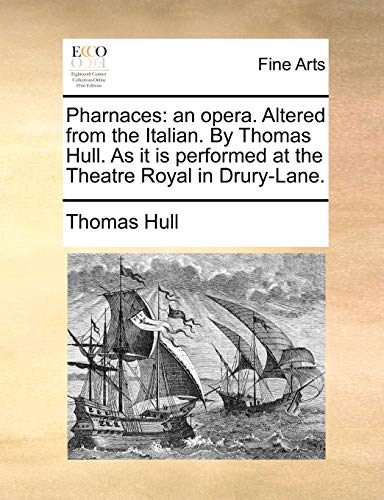 Pharnaces an opera Altered from the Italian By Thomas Hull As it is performed at the Theatre Royal in DruryLane - Thomas Hull