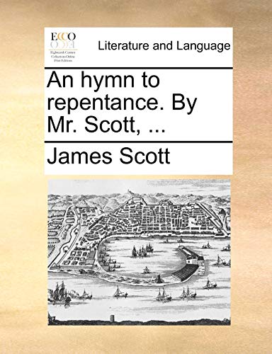 An hymn to repentance. By Mr. Scott, ... (9781170405284) by Scott, James