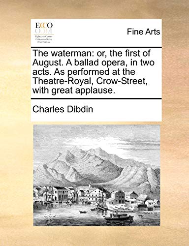 Stock image for The Waterman: Or, the First of August. a Ballad Opera, in Two Acts. as Performed at the Theatre-Royal, Crow-Street, with Great Applause. for sale by Lucky's Textbooks