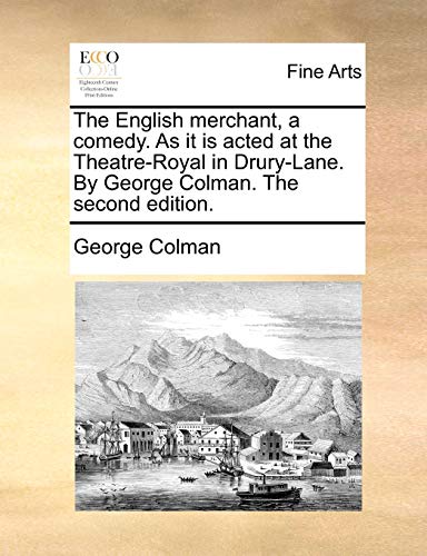 The English merchant, a comedy. As it is acted at the Theatre-Royal in Drury-Lane. By George Colman. The second edition. (9781170407899) by Colman, George