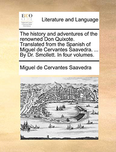 The history and adventures of the renowned Don Quixote. Translated from the Spanish of Miguel de Cervantes Saavedra. ... By Dr. Smollett. In four volumes. (9781170408858) by Cervantes Saavedra, Miguel De