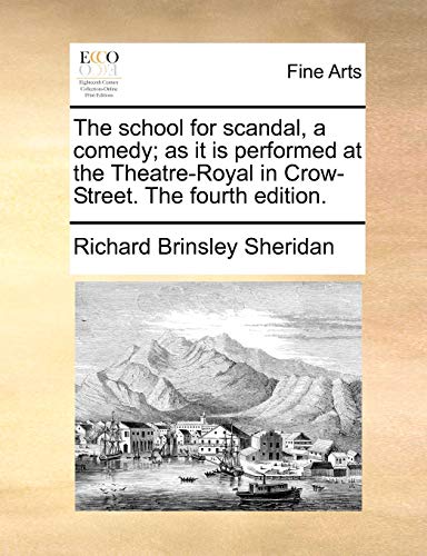 The school for scandal, a comedy; as it is performed at the Theatre-Royal in Crow-Street. The fourth edition. (9781170410578) by Sheridan, Richard Brinsley