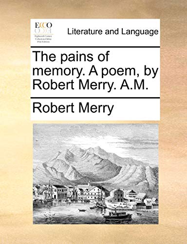 The pains of memory. A poem, by Robert Merry. A.M. (9781170410981) by Merry, Robert