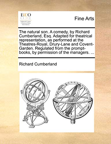 The natural son. A comedy, by Richard Cumberland, Esq. Adapted for theatrical representation, as performed at the Theatres-Royal, Drury-Lane and ... by permission of the managers. ... (9781170411346) by Cumberland, Richard