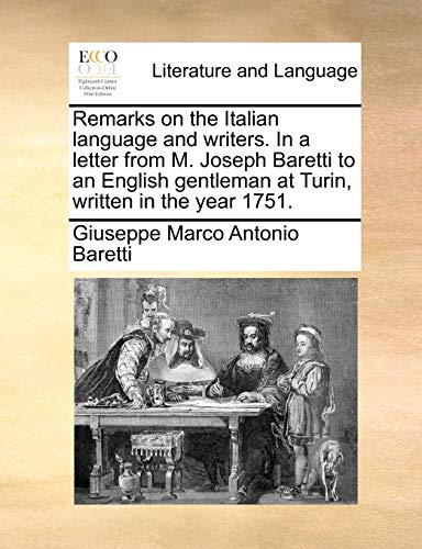 Beispielbild fr Remarks on the Italian Language and Writers. in a Letter from M. Joseph Baretti to an English Gentleman at Turin, Written in the Year 1751. zum Verkauf von Buchpark
