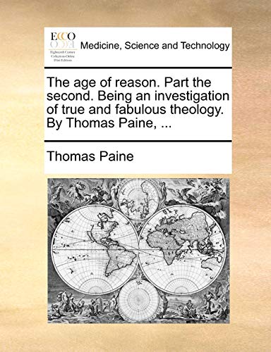 The age of reason. Part the second. Being an investigation of true and fabulous theology. By Thomas Paine, ... (9781170412930) by Paine, Thomas