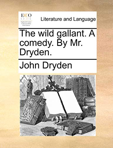 The wild gallant. A comedy. By Mr. Dryden. (9781170414132) by Dryden, John