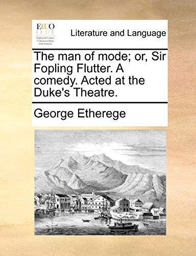 9781170414507: The man of mode; or, Sir Fopling Flutter. A comedy. Acted at the Duke's Theatre.