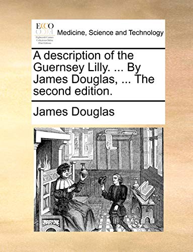A Description of the Guernsey Lilly. ... by James Douglas, ... the Second Edition. (9781170415061) by Douglas, James