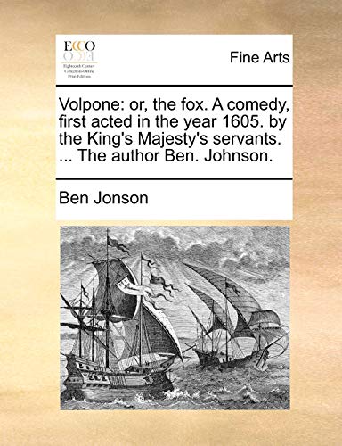 Volpone: Or, the Fox. a Comedy, First Acted in the Year 1605. by the King's Majesty's Servants. ... the Author Ben. Johnson. (9781170415207) by Jonson, Ben