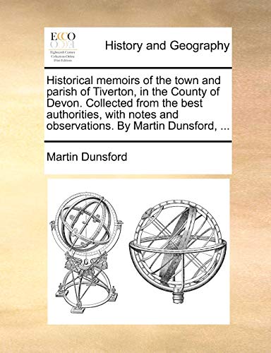 Beispielbild fr Historical memoirs of the town and parish of Tiverton, in the County of Devon. Collected from the best authorities, with notes and observations. By Martin Dunsford, . zum Verkauf von Reuseabook