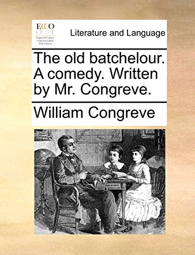 The old batchelour. A comedy. Written by Mr. Congreve. (9781170416907) by Congreve, William