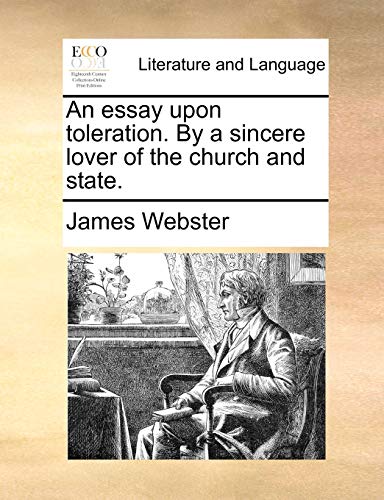 An Essay Upon Toleration. by a Sincere Lover of the Church and State. (9781170417362) by Webster, James
