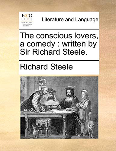 The conscious lovers, a comedy: written by Sir Richard Steele. (9781170417997) by Steele, Richard