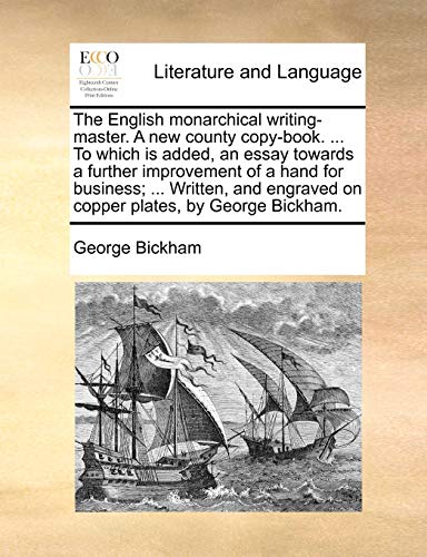 Stock image for The English Monarchical Writing-Master. a New County Copy-Book. . to Which Is Added, an Essay Towards a Further Improvement of a Hand for Business; . Engraved on Copper Plates, by George Bickham. for sale by Lucky's Textbooks