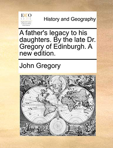 A father's legacy to his daughters. By the late Dr. Gregory of Edinburgh. A new edition. (9781170421130) by Gregory, John