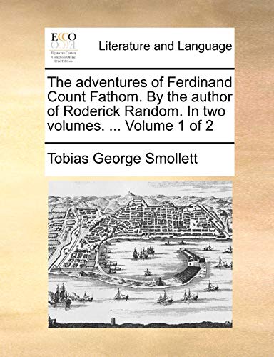 The adventures of Ferdinand Count Fathom. By the author of Roderick Random. In two volumes. . Volume 1 of 2 - Smollett, Tobias George