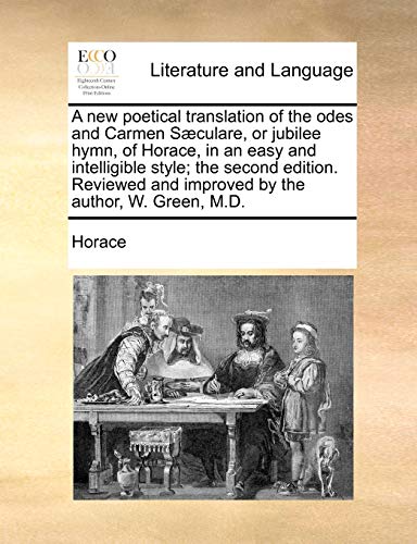 Stock image for A new poetical translation of the odes and Carmen Sculare, or jubilee hymn, of Horace, in an easy and intelligible style the second edition Reviewed and improved by the author, W Green, MD for sale by PBShop.store US