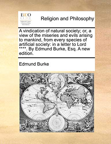 Beispielbild fr A Vindication of Natural Society; Or, a View of the Miseries and Evils Arising to Mankind, from Every Species of Artificial Society: In a Letter to Lord ****. by Edmund Burke, Esq. a New Edition. zum Verkauf von Lucky's Textbooks