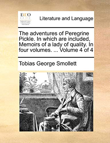 The adventures of Peregrine Pickle. In which are included, Memoirs of a lady of quality. In four volumes. ... Volume 4 of 4 (9781170429815) by Smollett, Tobias George