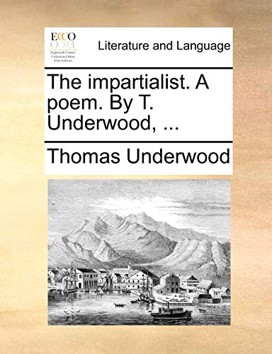 The impartialist. A poem. By T. Underwood, ... (9781170433607) by Underwood, Thomas
