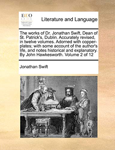 The works of Dr. Jonathan Swift, Dean of St. Patrick's, Dublin. Accurately revised, in twelve volumes. Adorned with copper-plates; with some account ... By John Hawkesworth. Volume 2 of 12 (9781170436882) by Swift, Jonathan