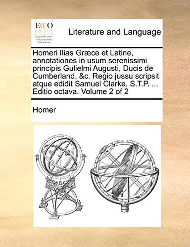 Homeri Ilias Gr]ce Et Latine, Annotationes in Usum Serenissimi Principis Gulielmi Augusti, Ducis de Cumberland, &C. Regio Jussu Scripsit Atque Edidit (Paperback) - Homer