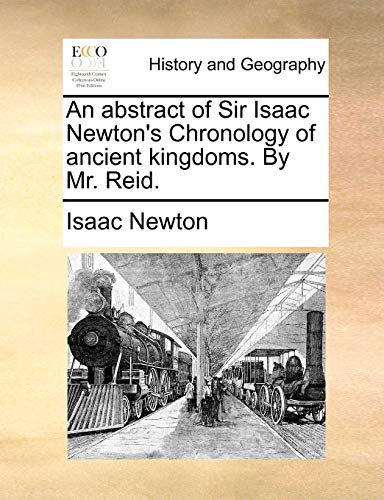 An abstract of Sir Isaac Newton's Chronology of ancient kingdoms. By Mr. Reid. (9781170445808) by Newton, Isaac