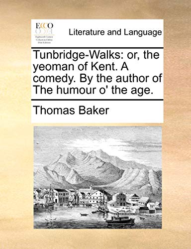 Tunbridge-Walks: or, the yeoman of Kent. A comedy. By the author of The humour o' the age. (9781170451397) by Baker, Thomas