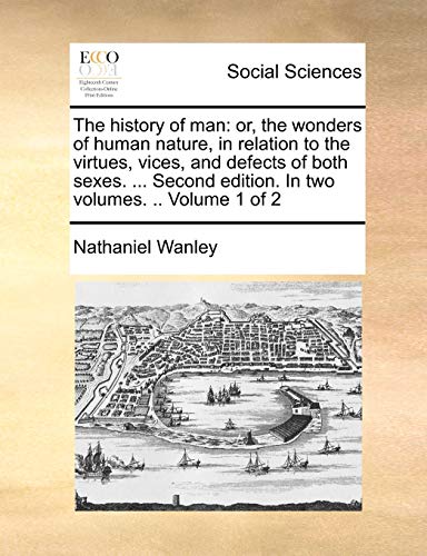 9781170451724: The history of man: or, the wonders of human nature, in relation to the virtues, vices, and defects of both sexes. ... Second edition. In two volumes. .. Volume 1 of 2