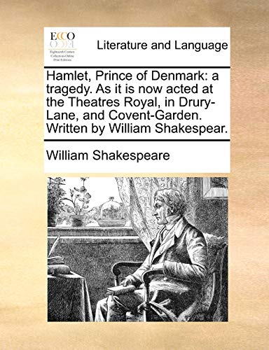 Hamlet, Prince of Denmark: A Tragedy. as It Is Now Acted at the Theatres Royal, in Drury-Lane, and Covent-Garden. Written by William Shakespear. (Paperback) - William Shakespeare