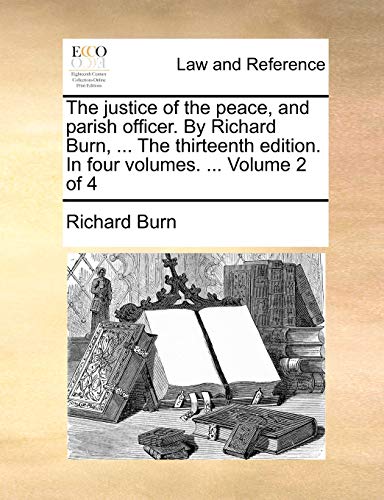 Stock image for The justice of the peace, and parish officer. By Richard Burn, . The thirteenth edition. In four volumes. . Volume 2 of 4 for sale by Lucky's Textbooks