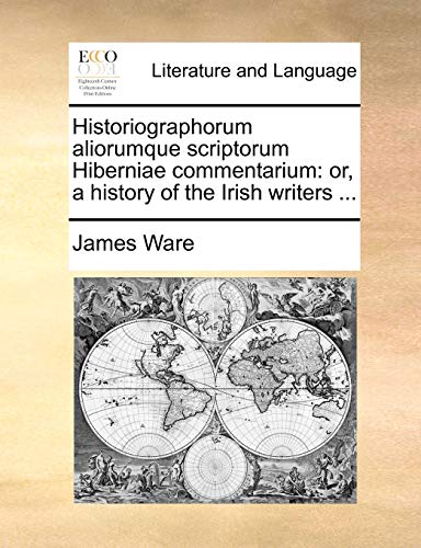 Historiographorum aliorumque scriptorum Hiberniae commentarium: or, a history of the Irish writers ... (9781170457351) by Ware, James