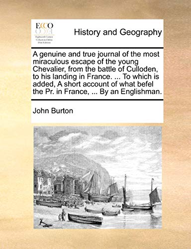 Imagen de archivo de A Genuine and True Journal of the Most Miraculous Escape of the Young Chevalier, from the Battle of Culloden, to His Landing in France. . to Which . the PR. in France, . by an Englishman. a la venta por Lucky's Textbooks