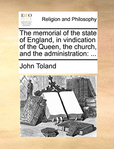 The memorial of the state of England, in vindication of the Queen, the church, and the administration: ... (9781170460900) by Toland, John