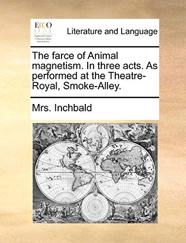 Stock image for The Farce of Animal Magnetism. in Three Acts. as Performed at the Theatre-Royal, Smoke-Alley. for sale by Lucky's Textbooks