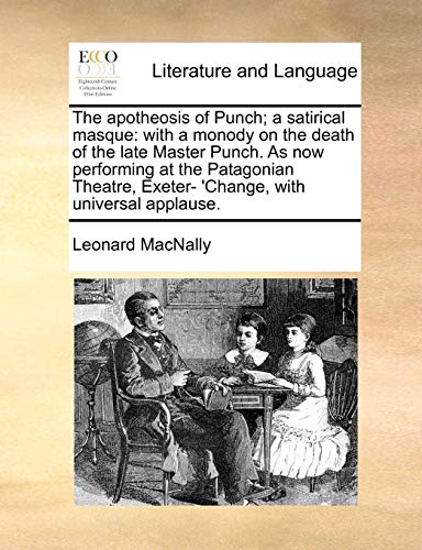 Stock image for The Apotheosis of Punch; A Satirical Masque: With a Monody on the Death of the Late Master Punch. as Now Performing at the Patagonian Theatre, Exeter- 'change, with Universal Applause. for sale by Lucky's Textbooks