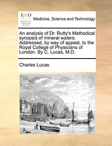 9781170462171: An analysis of Dr. Rutty's Methodical synopsis of mineral waters. Addressed, by way of appeal, to the Royal College of Physicians of London. By C. Lucas, M.D.