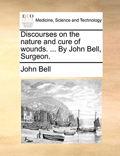 Imagen de archivo de Discourses on the Nature and Cure of Wounds. . by John Bell, Surgeon. a la venta por Lucky's Textbooks