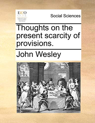 Thoughts on the Present Scarcity of Provisions. (9781170467299) by Wesley, John