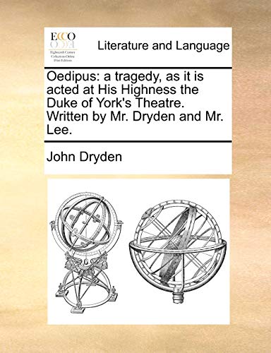 Oedipus: a tragedy, as it is acted at His Highness the Duke of York's Theatre. Written by Mr. Dryden and Mr. Lee. (9781170469385) by Dryden, John