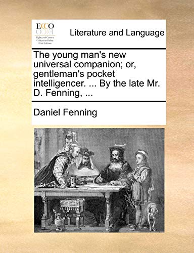 The Young Man's New Universal Companion; Or, Gentleman's Pocket Intelligencer. ... by the Late Mr. D. Fenning, ... (9781170470619) by Fenning, Daniel