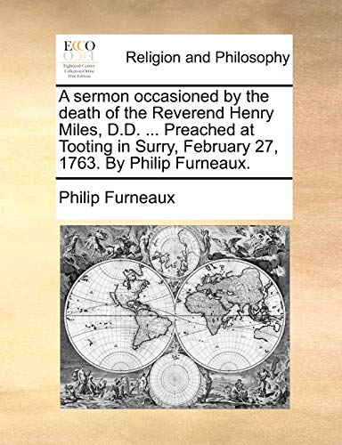9781170474655: A sermon occasioned by the death of the Reverend Henry Miles, D.D. ... Preached at Tooting in Surry, February 27, 1763. By Philip Furneaux.