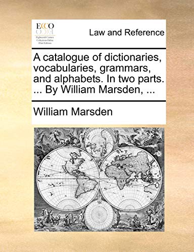 A catalogue of dictionaries, vocabularies, grammars, and alphabets. In two parts. ... By William Marsden, ... (9781170475973) by Marsden, William