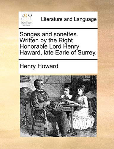 Songes and sonettes. Written by the Right Honorable Lord Henry Haward, late Earle of Surrey. (9781170477236) by Howard, Henry