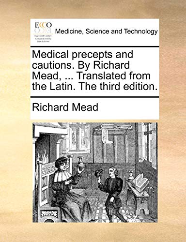 Medical Precepts and Cautions. by Richard Mead, ... Translated from the Latin. the Third Edition. (9781170477663) by Mead, Richard