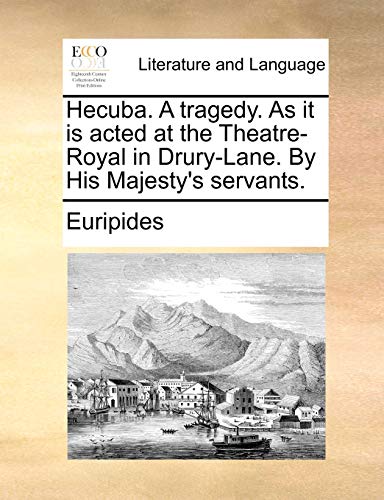 Hecuba. A tragedy. As it is acted at the Theatre-Royal in Drury-Lane. By His Majesty's servants. (9781170478653) by Euripides