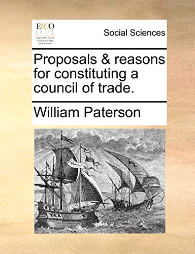 Proposals & reasons for constituting a council of trade. (9781170480847) by Paterson, William