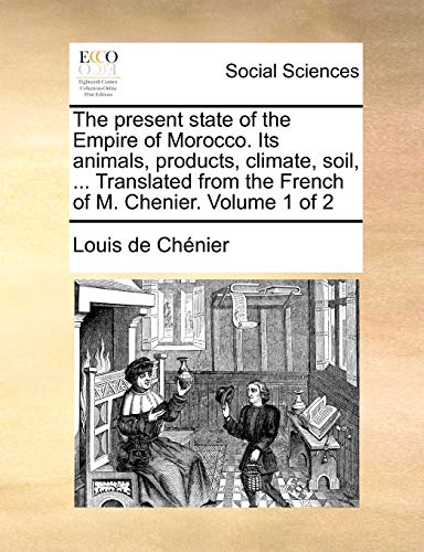 Imagen de archivo de The Present State of the Empire of Morocco. Its Animals, Products, Climate, Soil, . Translated from the French of M. Chenier. Volume 1 of 2 a la venta por Lucky's Textbooks